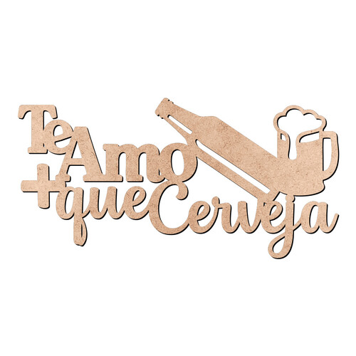 Recorte Te Amo Mais Que Cerveja / MDF 3mm
