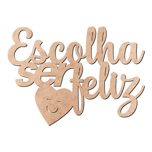 Recorte Escolha Ser Feliz / MDF 3mm