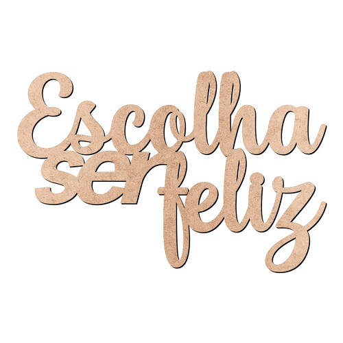 Recorte Escolha Ser Feliz / MDF 3mm