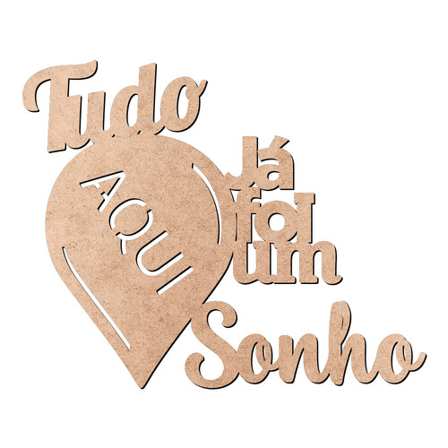 Recorte Tudo Aqui Já Foi Um Sonho / MDF 3mm