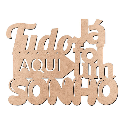Recorte Tudo Aqui Já Foi Um Sonho / MDF 3mm