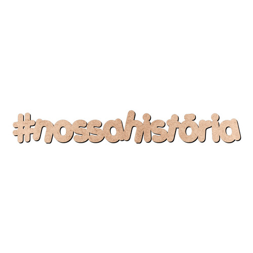Recorte Hashtag Nossa História / MDF 3mm